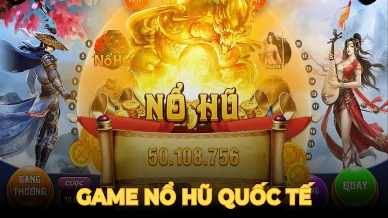 Tổng quan về game nổ hũ quốc tế